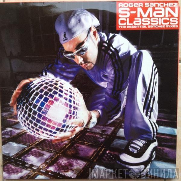 Roger Sanchez - S-Man Classics (The Essential Sanchez Mixes)