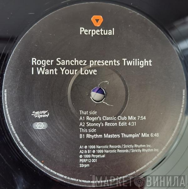 Roger Sanchez, Twilight  - I Want Your Love