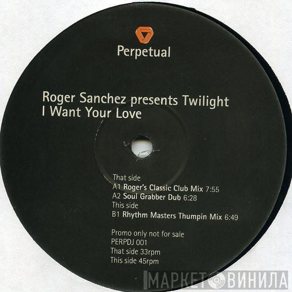 Roger Sanchez, Twilight  - I Want Your Love