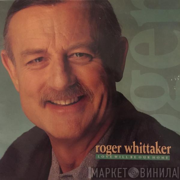 Roger Whittaker - Love Will Be Our Home