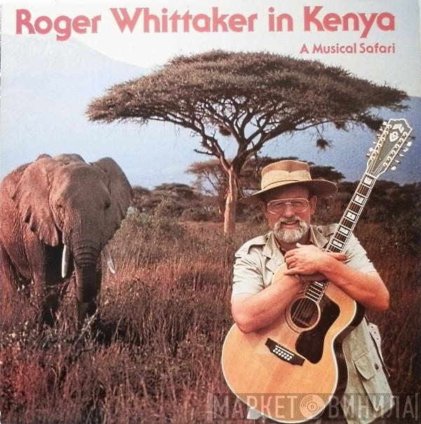 Roger Whittaker - Roger Whittaker In Kenya - A Musical Safari