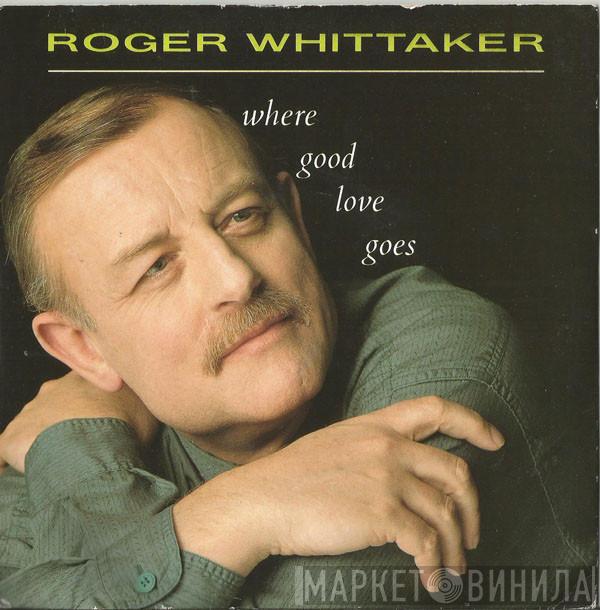 Roger Whittaker - Where Good Love Goes