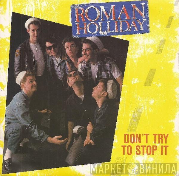 Roman Holliday - Don't Try To Stop It