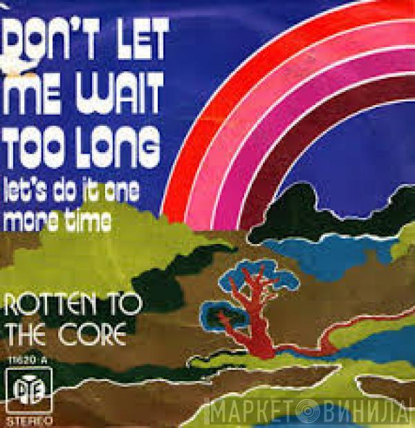  Rotten To The Core  - Don't Let Me Wait Too Long