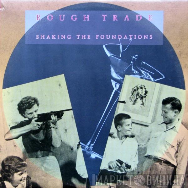 Rough Trade - Shaking The Foundations