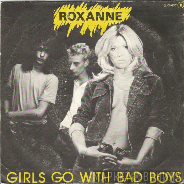 Roxanne  - Girls Go With The Bad Boys