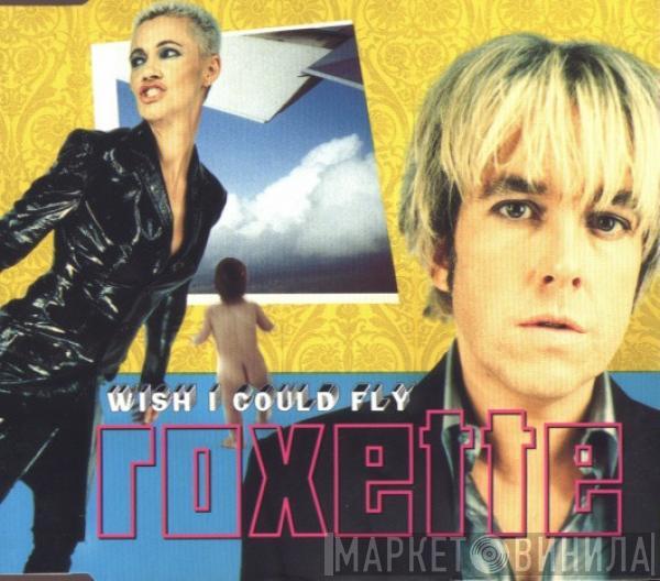 Roxette - Wish I Could Fly