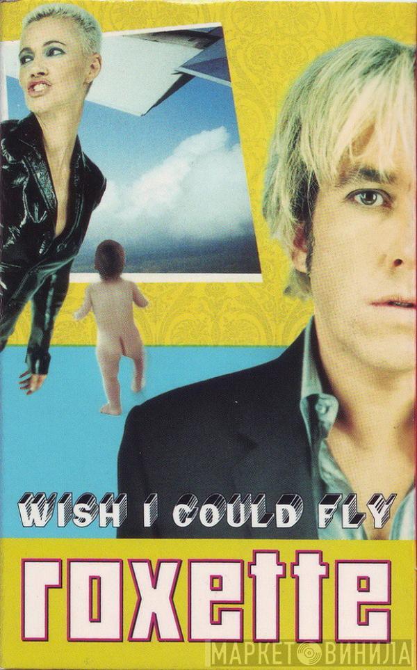 Roxette - Wish I Could Fly