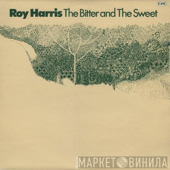 Roy Harris  - The Bitter And The Sweet
