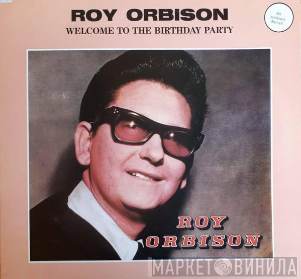  Roy Orbison  - Welcome To The Birthday Party