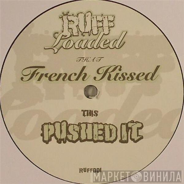 Ruff Loaded - French Kissed / Pushed It