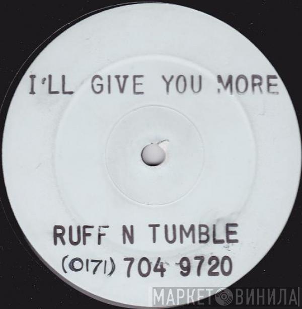 Ruff N Tumble - I'll Give You More