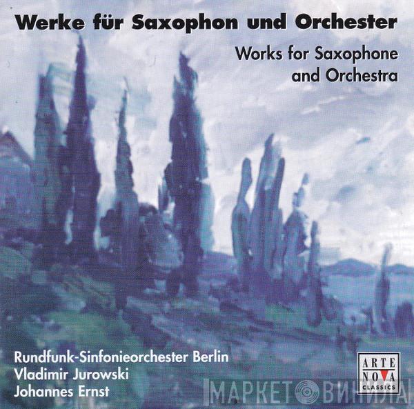 Rundfunk-Sinfonieorchester Berlin, Vladimir Jurowski, Johannes Ernst - Werke Für Saxophon Und Orchester = Works For Saxophone And Orchestra