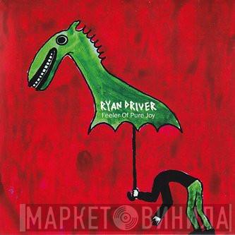 Ryan Driver - Feeler Of Pure Joy