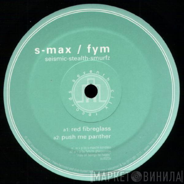 S-Max, Fym - Seismic-Stealth-Smurfz