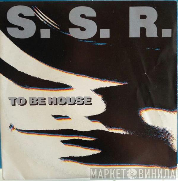  S.S.R.  - To Be House