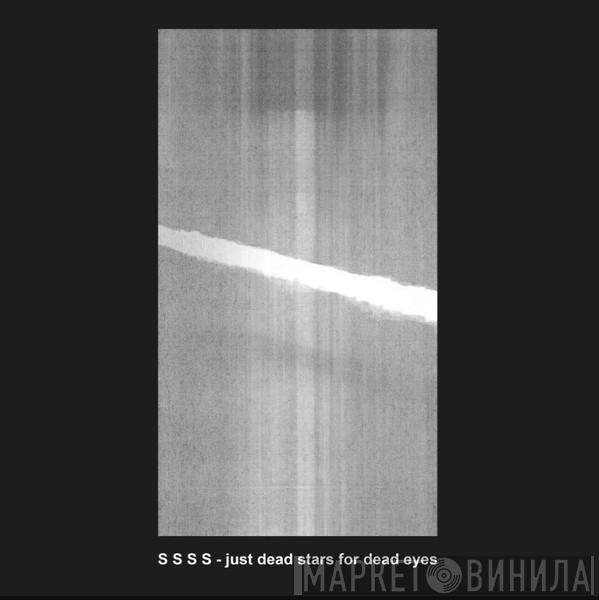 S S S S - Just Dead Stars for Dead Eyes