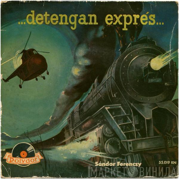  Sándor Ferenczy  - ...Detengan Exprés... (Asalto A Un Transporte De Oro)