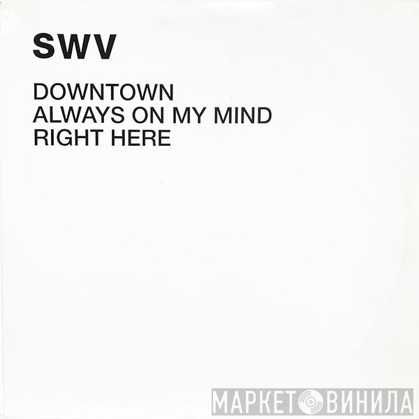  SWV  - Downtown / Always On My Mind / Right Here