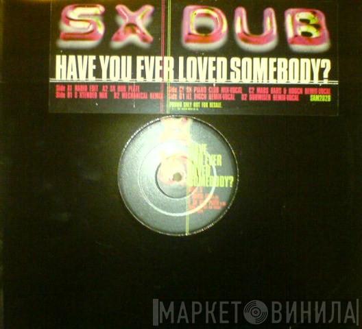 SX Dub - Have You Ever Loved Somebody?