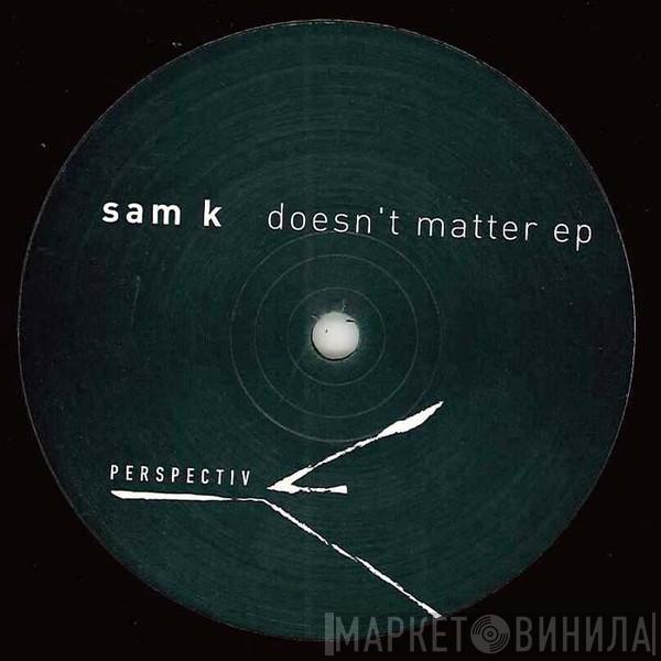 Sam K - Doesn't Matter EP