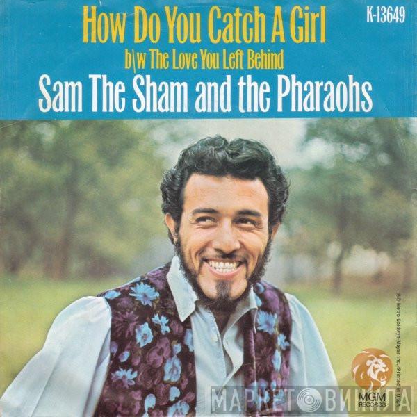 Sam The Sham & The Pharaohs - How Do You Catch A Girl b/w The Love You Left Behind
