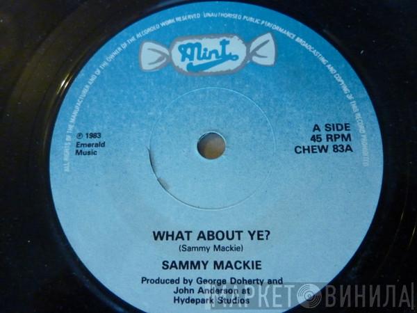 Sammy Mackie - What About Ye ?