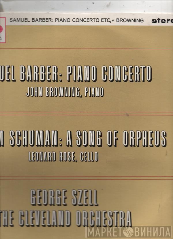 Samuel Barber, William Schuman, George Szell, The Cleveland Orchestra, John Browning , Leonard Rose - Samuel Barber: Piano Concerto - William Schuman: A Song Of Orpheus