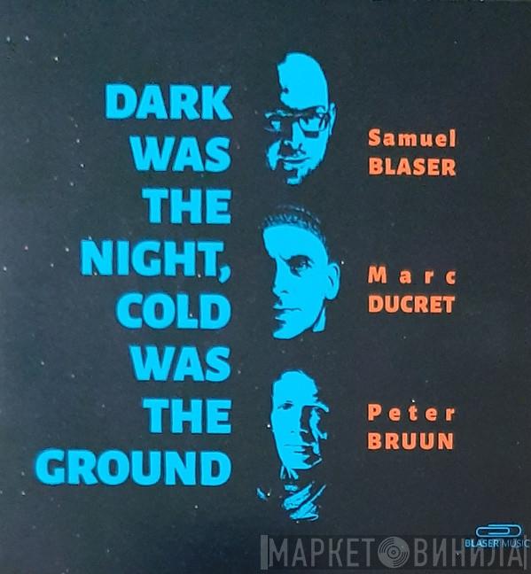 Samuel Blaser, Marc Ducret, Peter Bruun - Dark Was The Night, Cold Was The Ground