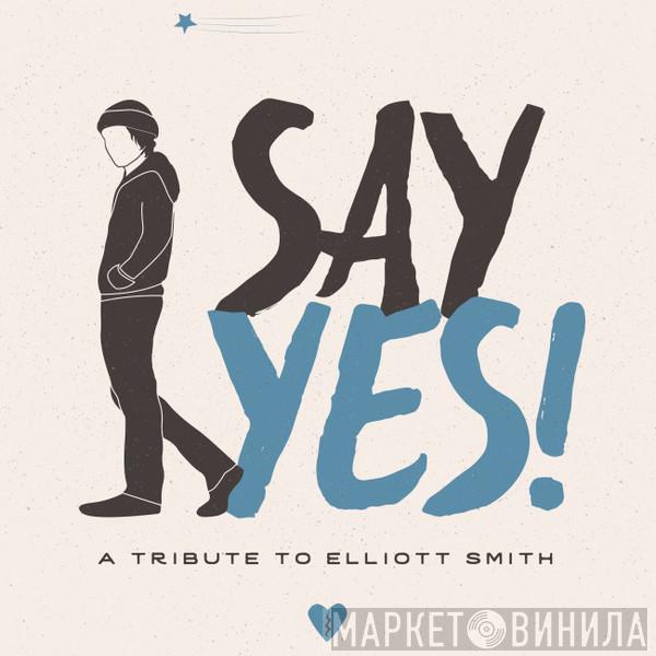  - Say Yes!: A Tribute to Elliott Smith