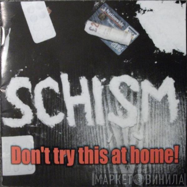 Schism  - Don't Try This At Home!