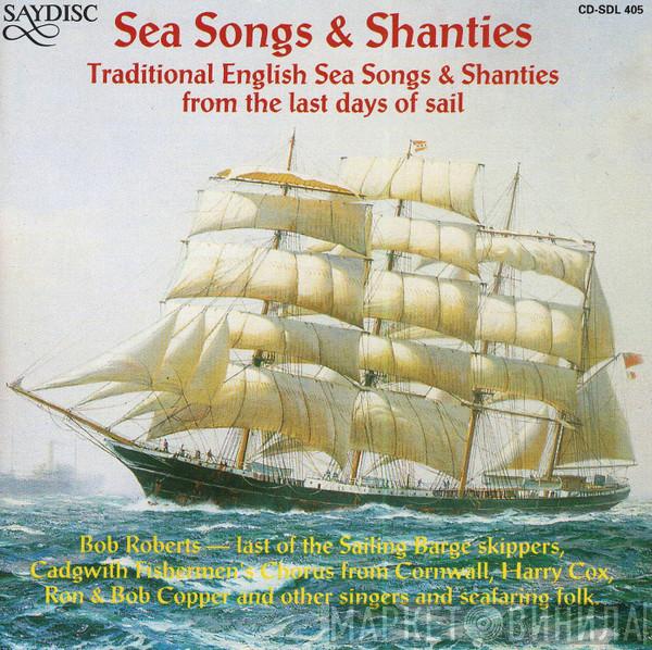  - Sea Songs & Shanties - Traditional English Sea Songs & Shanties From The Last Days Of Sail