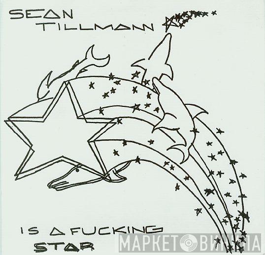 Sean Tillmann - Sean Tillmann Is A Fucking Star