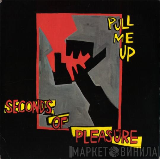 Seconds Of Pleasure - Pull Me Up