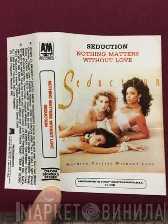  Seduction  - Nothing Matters Without Love