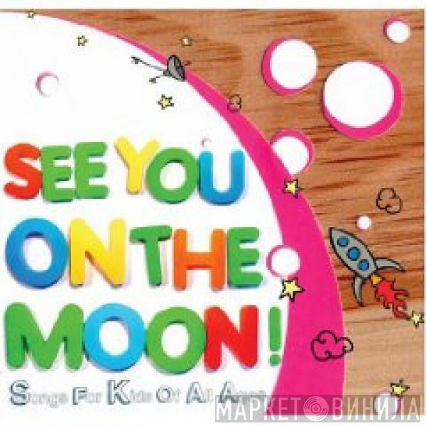  - See You On The Moon - Songs For Kids Of All Ages