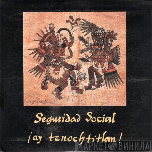 Seguridad Social - ¡Ay Tenochtitlan!