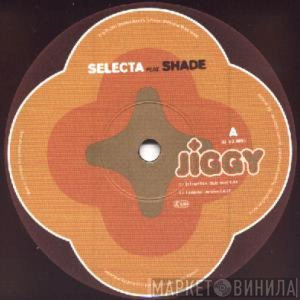 Selecta, Shade  - Jiggy