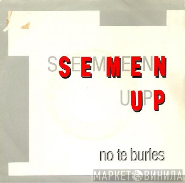 Semen-Up - No Te Burles