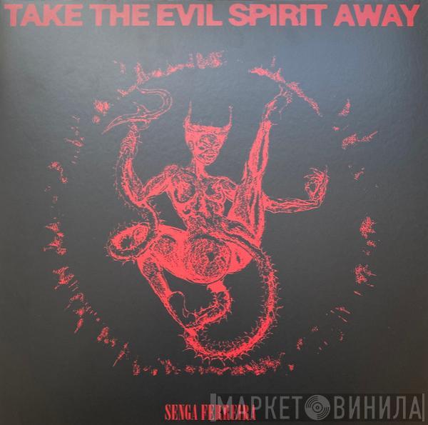 Senga Ferreira - Take The Evil Spirit Away