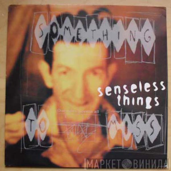 Senseless Things - Something To Miss