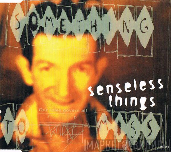 Senseless Things - Something To Miss
