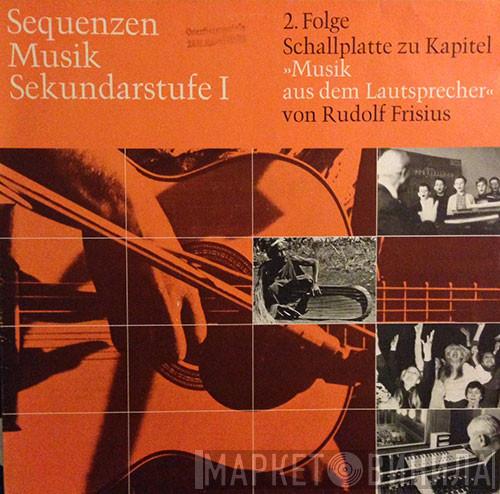  - Sequenzen Musik Sekundarstufe I - 2. Folge, Schallplatte Zu Kapitel "Musik Aus Dem Lautsprecher" von Rudolf Frisius