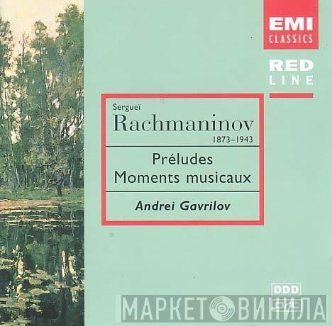 - Sergei Vasilyevich Rachmaninoff  Andrei Gavrilov  - Préludes; Moments Musicaux