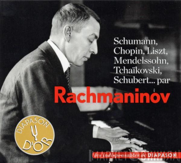 Sergei Vasilyevich Rachmaninoff - Schumann, Chopin, Liszt, Mendelssohn, Tchaïkovski, Schubert... Par