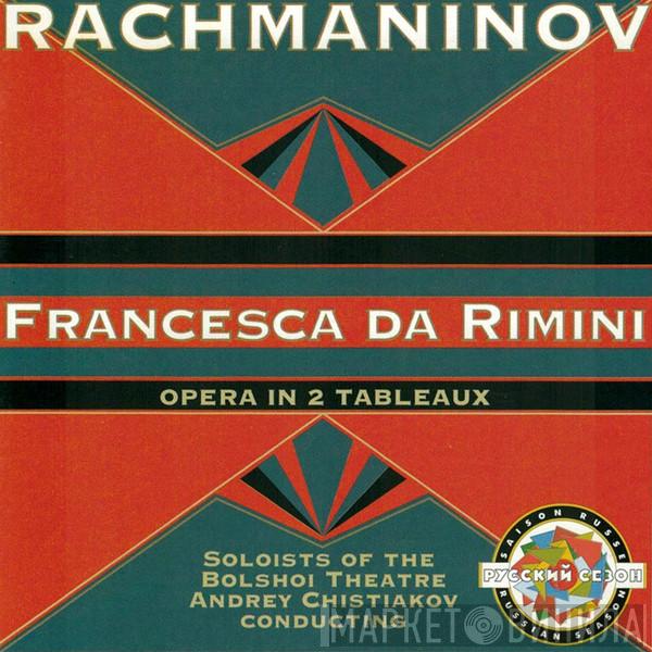 - Sergei Vasilyevich Rachmaninoff , Soloists Of The Bolshoi Theatre  Андрей Чистяков  - Francesca Da Rimini, Opera In 2 Tableaux
