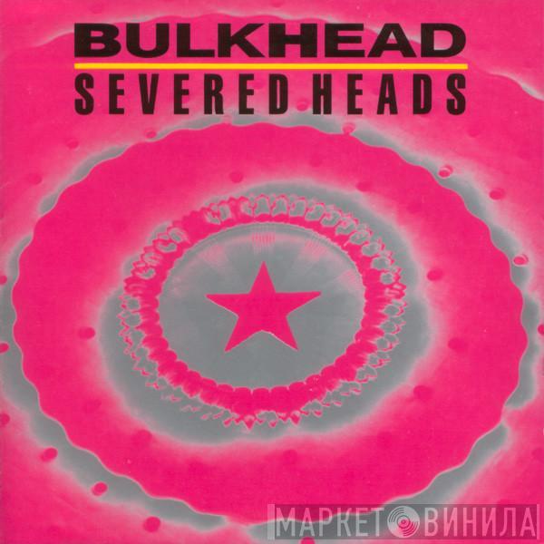 Severed Heads - Bulkhead