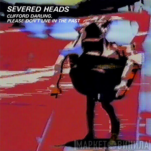 Severed Heads - Clifford Darling, Please Don't Live In The Past