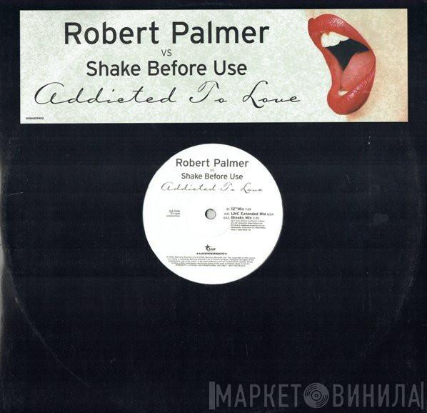 Shake B4 Use, Robert Palmer - Addicted To Love