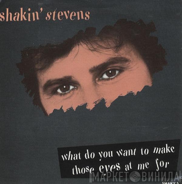 Shakin' Stevens - What Do You Want To Make Those Eyes At Me For